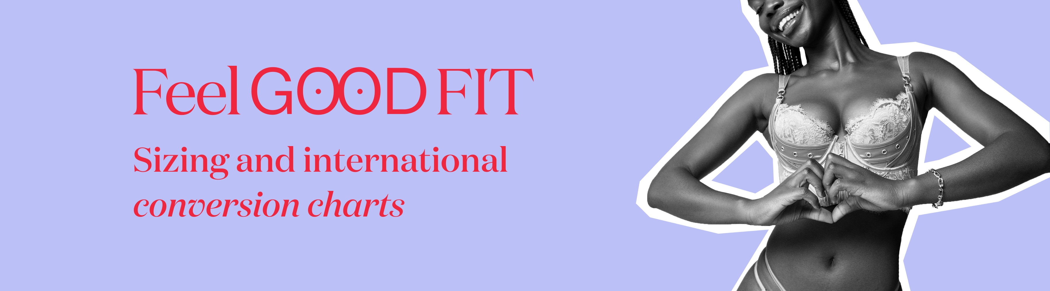 Feel Good Fit. Sizing and international conversion charts
