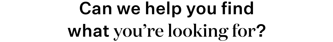 Can we help you find what you're looking for?