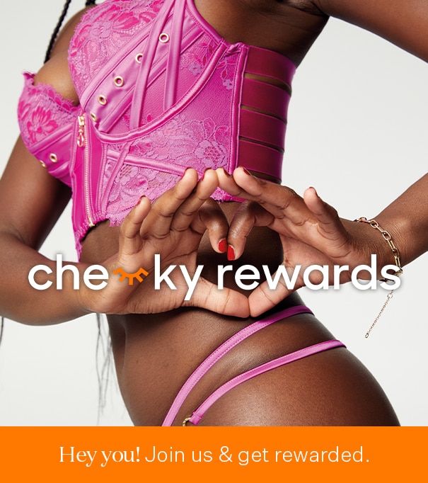 Join Cheeky Rewards and get rewarded. 