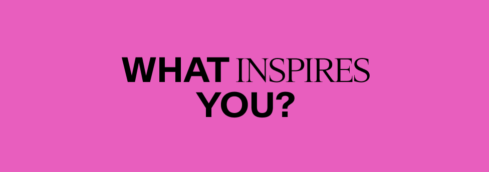 What inspires you?