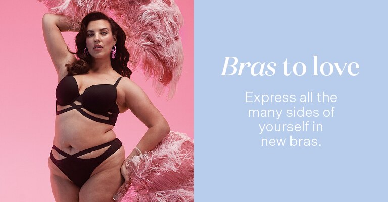 Bras to love. Express all the many sides of yourself in new bras.