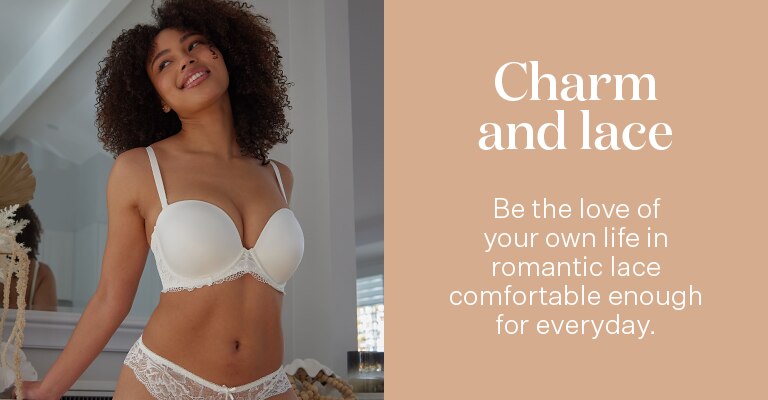 Charm and lace. Be the love of your own life in a romantic lace comfortable enough for every day.