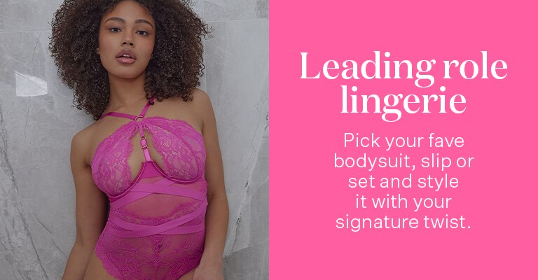 Leading role lingerie. Pick your fave bodysuit, slip or set and style it with your signature twist.
