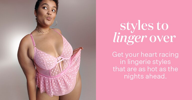 Get your heart racing in lingerie styles that  are as hot as the nights ahead will be.