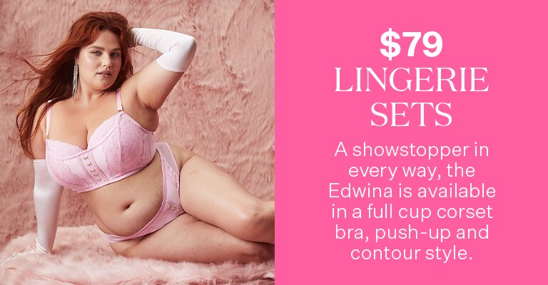 $79 Lingerie Sets. A showstopper in every way, the Edwina is available in a full cup corset bra, push-up and contour style.