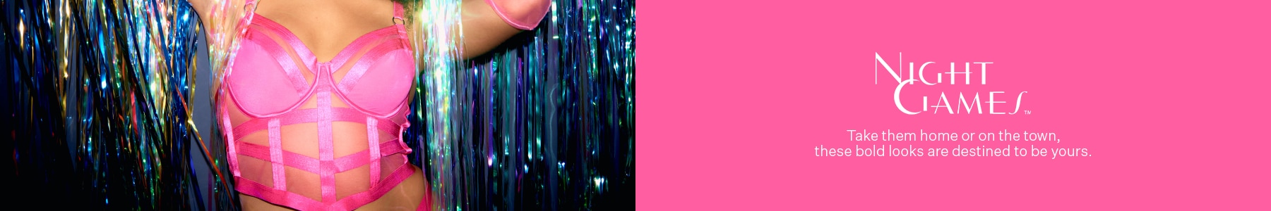 Night Games. Take them home or on the town, these bold looks are destined to be yours.