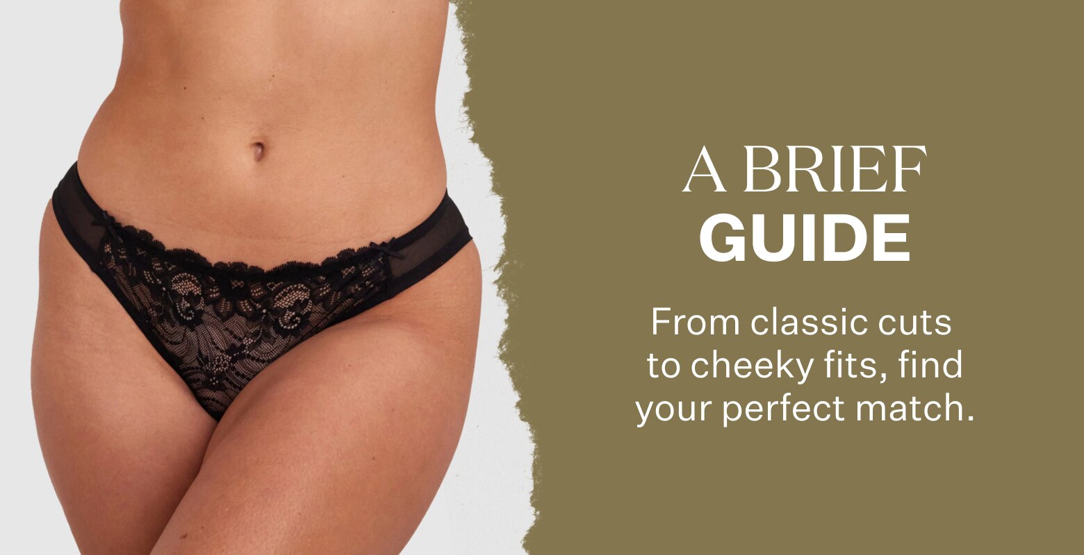 A Brief Guide. From classic cuts to cheeky fits, find your perfect match.