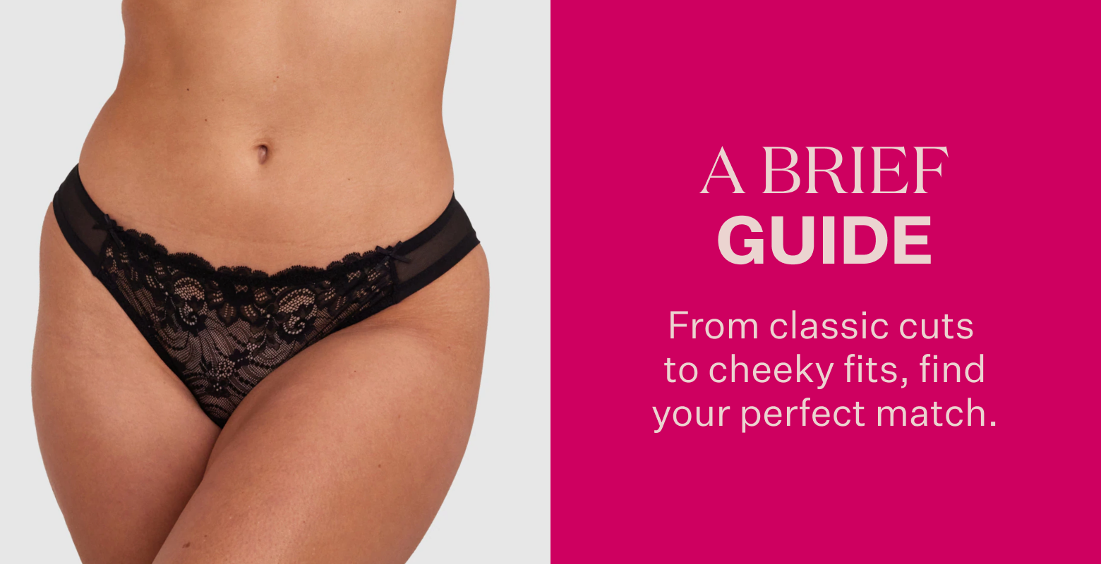 A Brief Guide. From classic cuts to cheeky fits, find your perfect match.