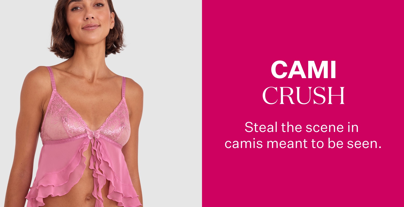 Cami Crush. Steal the scene in camis meant to be seen.