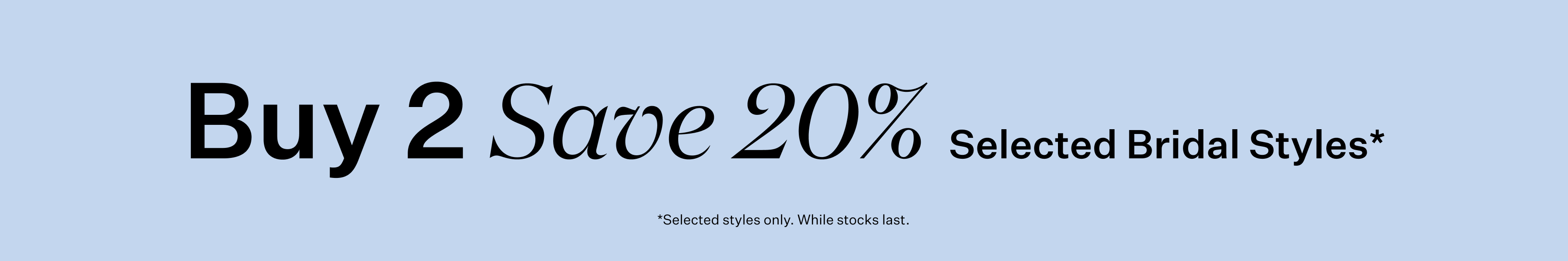Buy 2 or more. Save 20% on Bridal