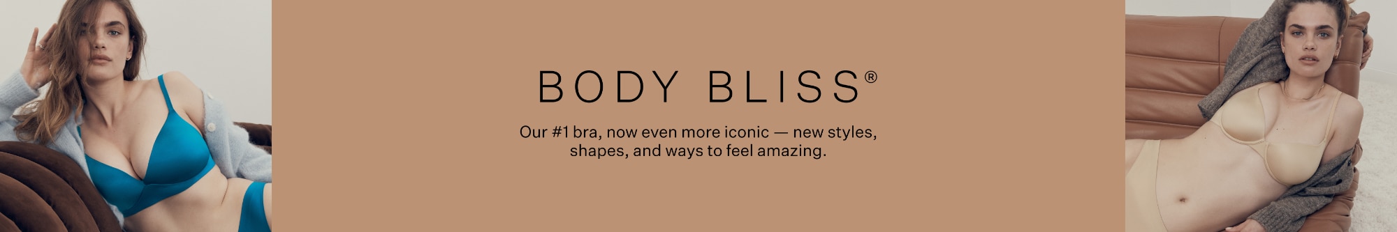 Body Bliss. Because real change starts with feeling good. Meet your new everyday comfort essentials