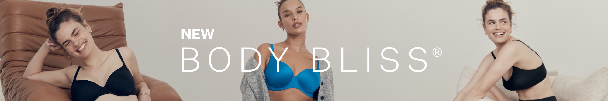 Body Bliss. Because real change starts with feeling good. Meet your new everyday comfort essentials