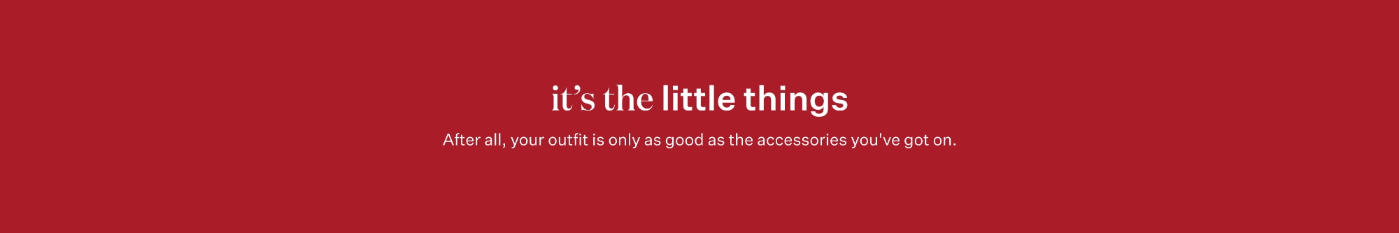 The extra factor. Fact: it's the little things that do the most.