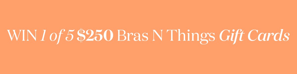 Win 1 of 5 $250 Bras N Things Gift Cards